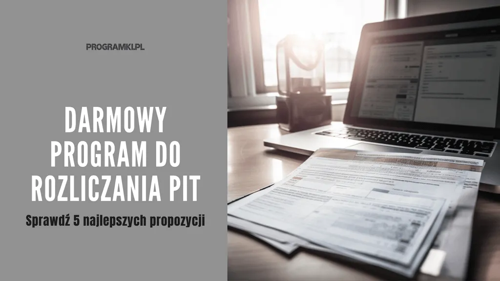 Darmowy program do rozliczania PIT To możliwe! Sprawdź 5 najlepszych propozycji
