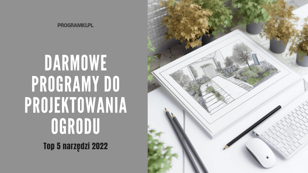 Najlepsze darmowe programy do projektowania ogrodu 2023. Nasze Top 5 propozycji