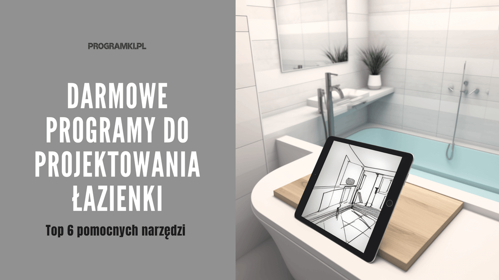 Sprawdź najlepsze darmowe programy do projektowania łazienki! Nasze Top 6