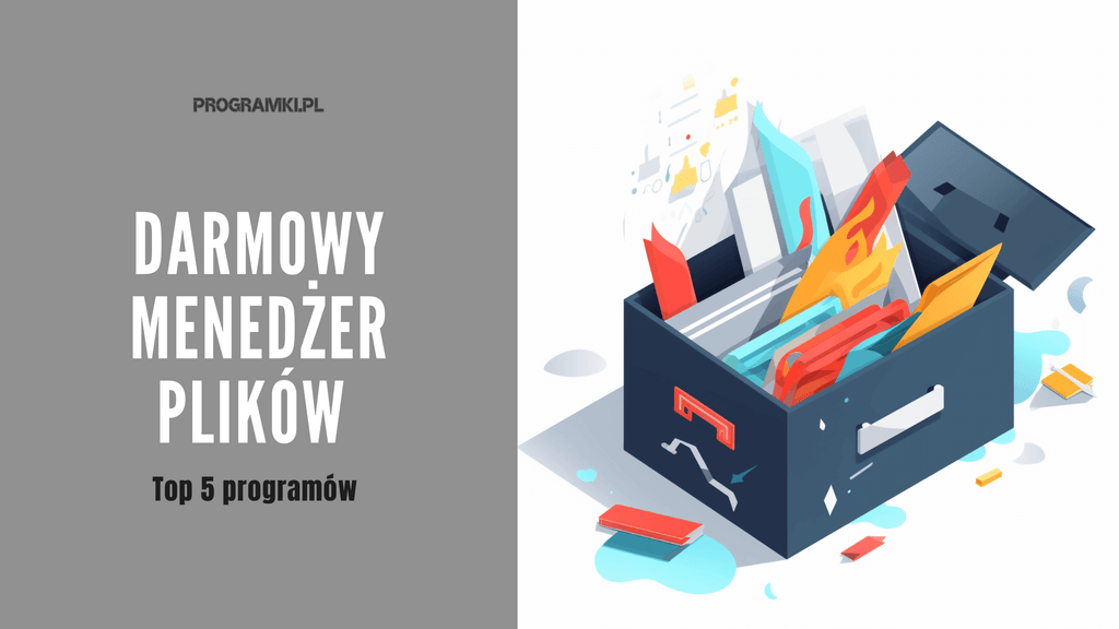 Darmowy menedżer plików – top 5 propozycji, którym warto się lepiej przyjrzeć!
