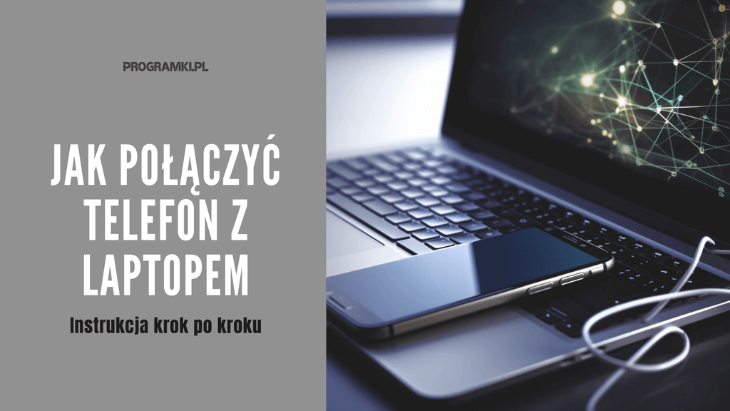 Jak połączyć telefon z laptopem? Instrukcja krok po kroku