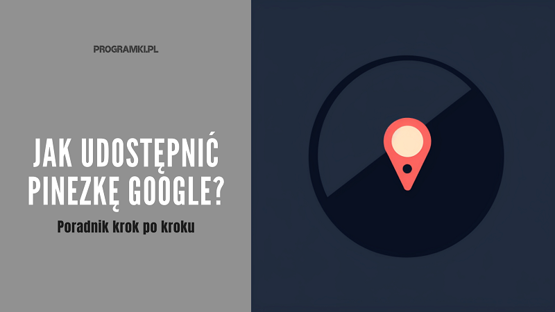 Czym jest pinezka w Google Maps? Sprawdź, jak udostępniać lokalizację za jej pomocą!
